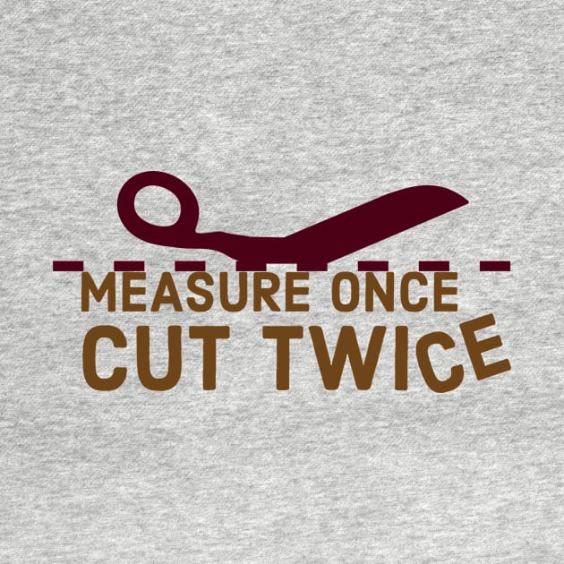 Measure Once Cut TwiCE by loudestkitten